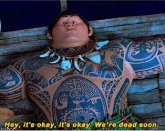 Maui we're dead soon | image tagged in maui we're dead soon | made w/ Imgflip meme maker
