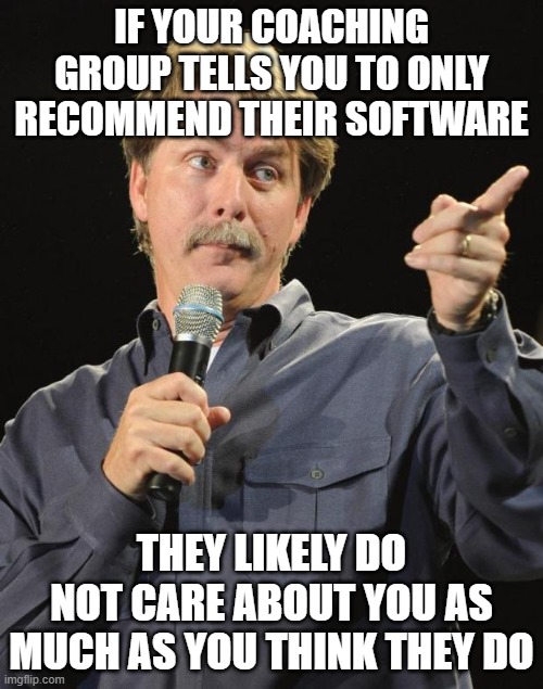 Jeff Foxworthy | If your coaching group tells you to only recommend their software; They likely do not care about you as much as you think they do | image tagged in jeff foxworthy | made w/ Imgflip meme maker