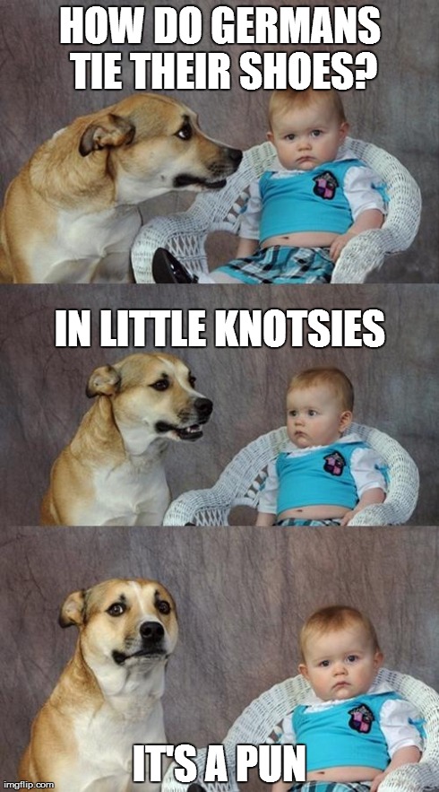 Dad joke dog explains it all in the end . . . | HOW DO GERMANS TIE THEIR SHOES? IT'S A PUN IN LITTLE KNOTSIES | image tagged in memes,dad joke dog | made w/ Imgflip meme maker