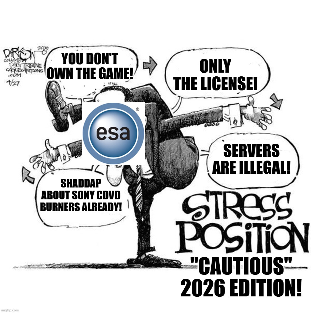 esa-stress-position | You don't own the game! Only the License! Servers are illegal! Shaddap about Sony CDVD Burners already! "Cautious" 2026 Edition! | image tagged in esa,sony,gaming,piracy | made w/ Imgflip meme maker