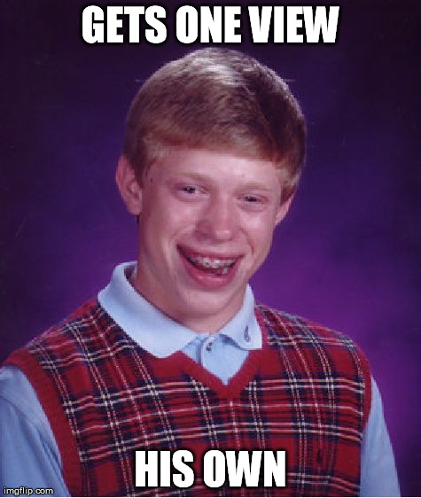 GETS ONE VIEW HIS OWN | image tagged in memes,bad luck brian | made w/ Imgflip meme maker