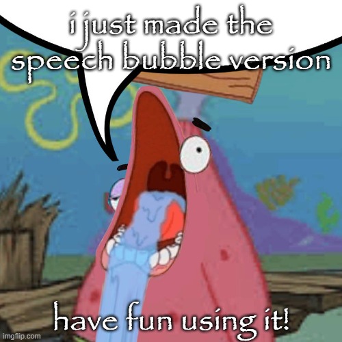 hyper dumb patrick speech bubble | i just made the speech bubble version; have fun using it! | image tagged in hyper dumb patrick speech bubble | made w/ Imgflip meme maker