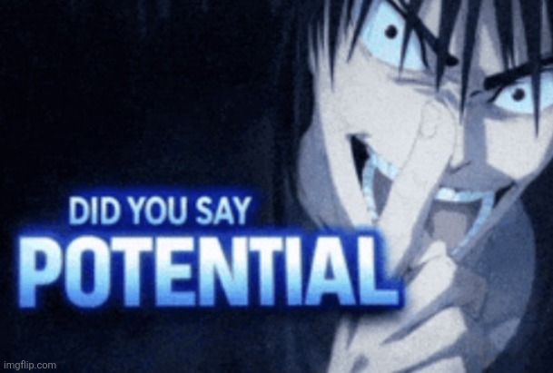 image tagged in did you say potential | made w/ Imgflip meme maker