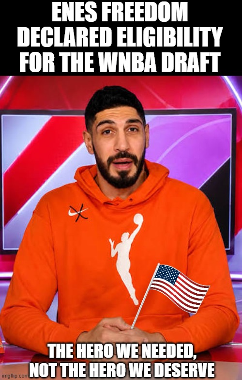Enes Freedom declared eligibility for the wnba draft; the hero we needed, not the hero we deserve | made w/ Imgflip meme maker