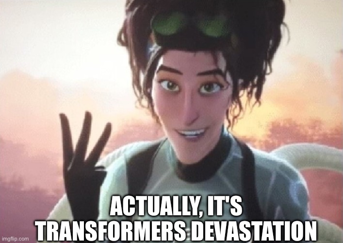There's three, actually | Actually, it's Transformers Devastation | image tagged in there's three actually | made w/ Imgflip meme maker