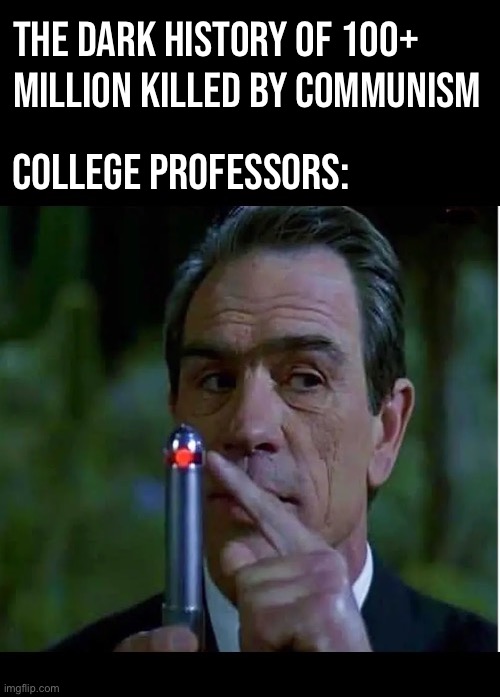 The last thing that the leftists want is for people to learn the truth about the history of communism’s destructive policies | The Dark History of 100+ 
million killed by communism; College professors: | image tagged in anti communists,college,professors,dark history,millions killed,erasing memories | made w/ Imgflip meme maker