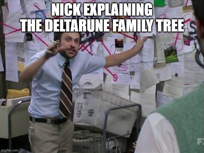 my friend mansplaining in the best way possible (I don't have the game) | nick explaining the deltarune family tree | image tagged in charlie conspiracy always sunny in philidelphia | made w/ Imgflip meme maker