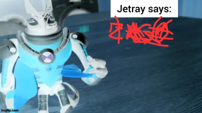 Jetray says | image tagged in jetray says | made w/ Imgflip meme maker