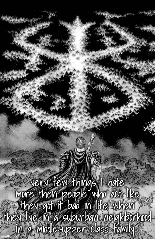 . | very few things I hate more then people who act like they got it bad in life when they live in a suburban neighborhood in a middle-upper class family | made w/ Imgflip meme maker