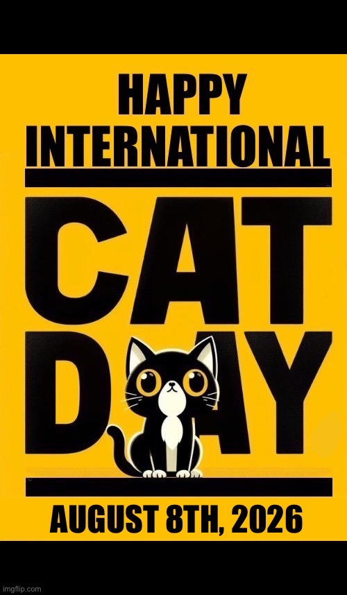 We love those kitties! | image tagged in cats,international cat day,2026,celebrate,kitties,happy | made w/ Imgflip meme maker