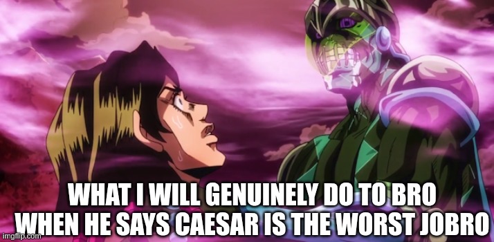 Worst Jobro is Anasui and Fugo (my opinion) | what i will genuinely do to bro when he says caesar is the worst jobro | image tagged in purple haze holding illuso neck | made w/ Imgflip meme maker