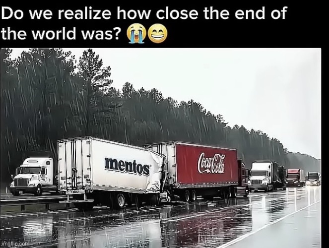 Apocalypse | image tagged in fun,coca cola,mentos,truck | made w/ Imgflip meme maker