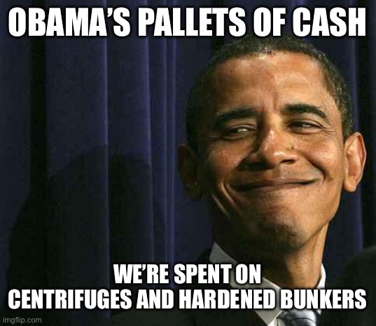 Obama’s pallets of cash We’re spent on centrifuges and hardened bunkers | image tagged in obama smug face | made w/ Imgflip meme maker