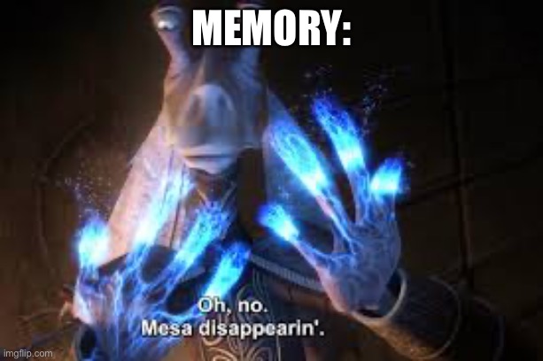 oh no mesa disappearing | Memory: | image tagged in oh no mesa disappearing | made w/ Imgflip meme maker