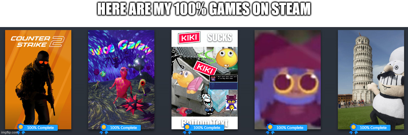 my 100% steam games | Here are my 100% games on steam | made w/ Imgflip meme maker
