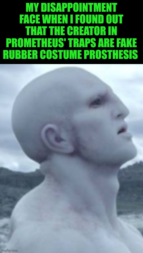 Funny | My disappointment face when I found out that the creator in Prometheus' traps are fake rubber costume prosthesis | image tagged in funny,bodybuilding,bodybuilder,aliens,movie,hollywood | made w/ Imgflip meme maker