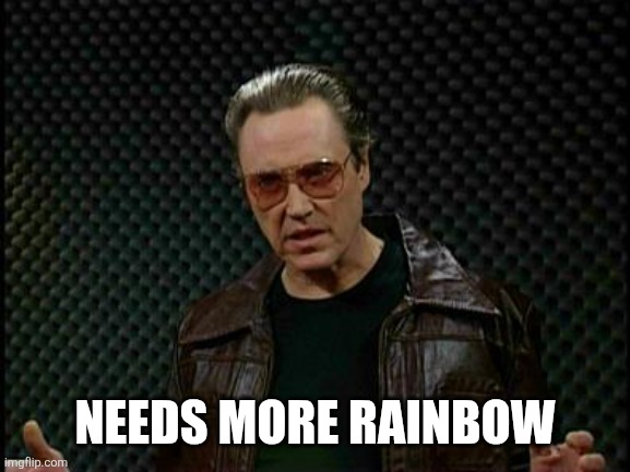 needs more rainbow | image tagged in needs more cowbell | made w/ Imgflip meme maker