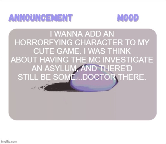 to be specific, a doctor who worked on lobotomy. maybe some undead thing. what? i have a range of styles :p | i wanna add an horrorfying character to my cute game. i was think about having the mc investigate an asylum, and there'd still be some...doctor there. | image tagged in petrock's temp | made w/ Imgflip meme maker