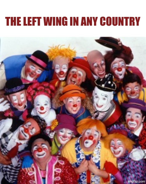 Clowns | The left wing in any country | image tagged in clowns | made w/ Imgflip meme maker