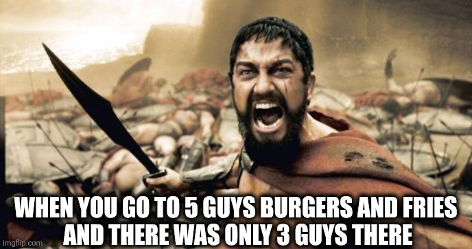 5 guys | When you go to 5 guys burgers and fries 
And there was only 3 guys there | image tagged in funny | made w/ Imgflip meme maker