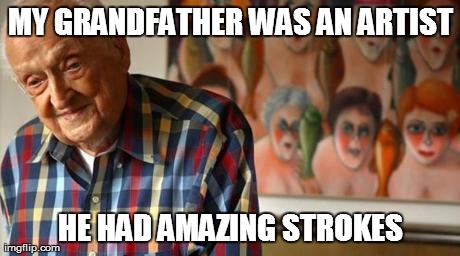 Derp Artist Grandfather  | MY GRANDFATHER WAS AN ARTIST HE HAD AMAZING STROKES | image tagged in memes,funny,jokes,old artist | made w/ Imgflip meme maker