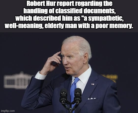 Robert Hur report regarding the handling of classified documents, which described him as "a sympathetic, well-meaning, elderly man with a po | made w/ Imgflip meme maker
