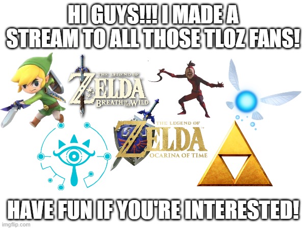 Link in comments!! | HI guys!!! I made a stream to all those Tloz fans! Have fun if you're interested! | image tagged in new stream,im silly,the legend of zelda,meme' | made w/ Imgflip meme maker
