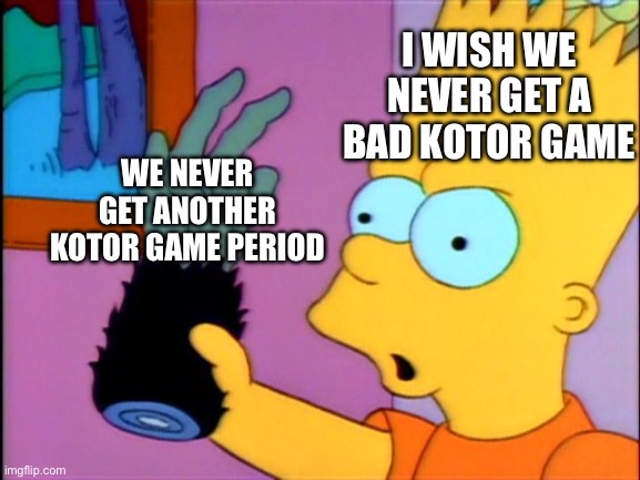 Well at least we’ll get a bad one. | I wish we never get a bad KOTOR game; We never get another KOTOR game period | image tagged in the monkey's paw | made w/ Imgflip meme maker