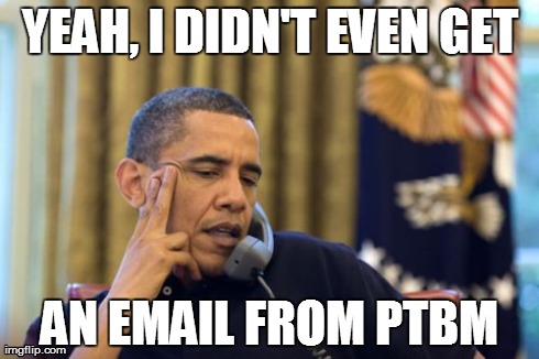OBAMA GETS SHUT OUT BY PHISH | YEAH, I DIDN'T EVEN GET AN EMAIL FROM PTBM | image tagged in phish,ptbm,fuego | made w/ Imgflip meme maker