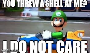 luigi death stare | YOU THREW A SHELL AT ME? I DO NOT CARE | image tagged in luigi death stare | made w/ Imgflip meme maker