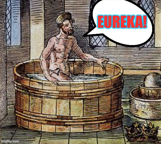 Archimedes' Revelation | Eureka! | image tagged in archimedes' revelation | made w/ Imgflip meme maker