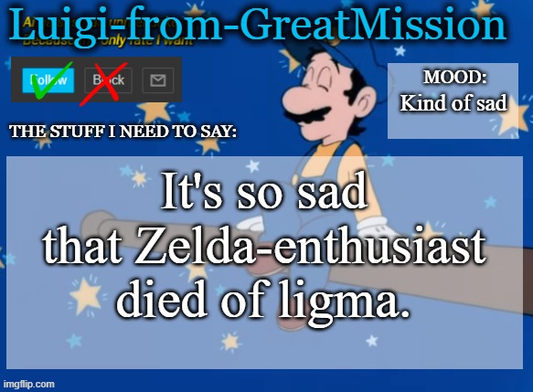Luigi's new announcement template | Kind of sad; It's so sad that Zelda-enthusiast died of ligma. | image tagged in luigi's new announcement template | made w/ Imgflip meme maker