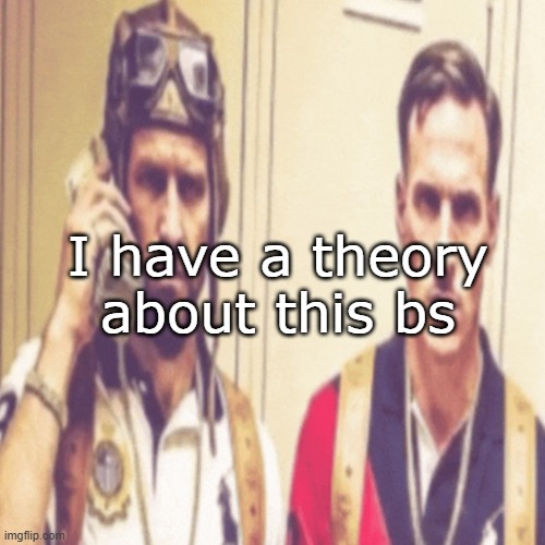 Driptofen, and ni**ali | I have a theory about this bs | image tagged in driptofen and ni ali | made w/ Imgflip meme maker