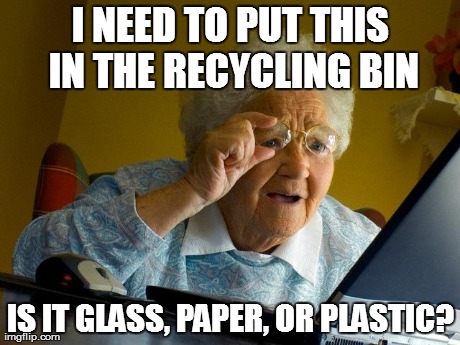 Grandma Finds The Internet | I NEED TO PUT THIS IN THE RECYCLING BIN IS IT GLASS, PAPER, OR PLASTIC? | image tagged in memes,grandma finds the internet | made w/ Imgflip meme maker