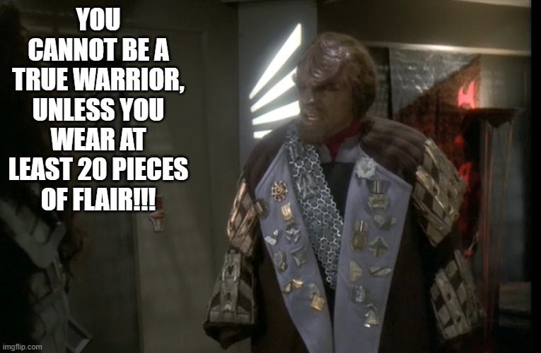Warrior Flair | You cannot be a true warrior, unless you wear at least 20 pieces of flair!!! | image tagged in worf,star trek | made w/ Imgflip meme maker