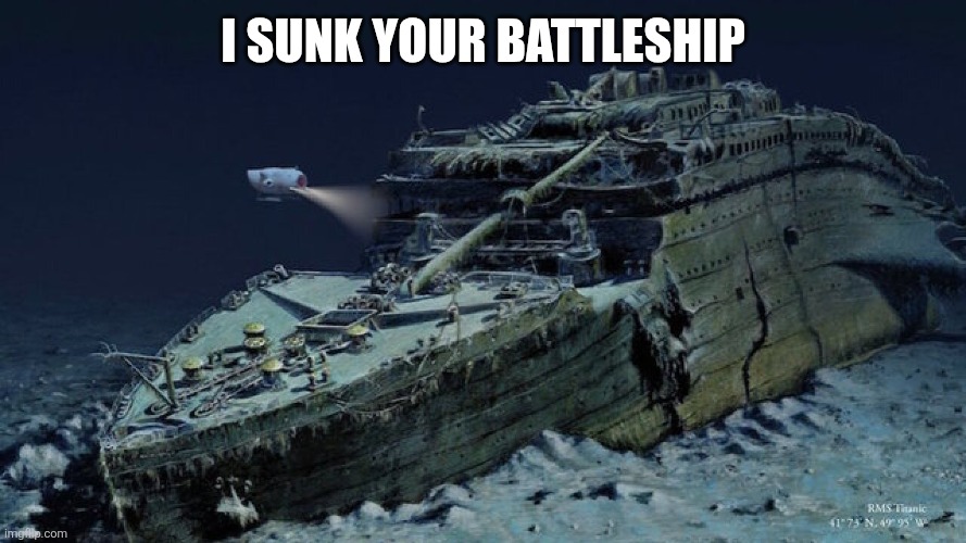 I sunk your battleship | I sunk your battleship | image tagged in titanic | made w/ Imgflip meme maker