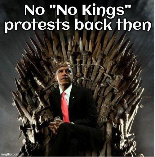 King Obama | No "No Kings" protests back then | image tagged in king obama | made w/ Imgflip meme maker