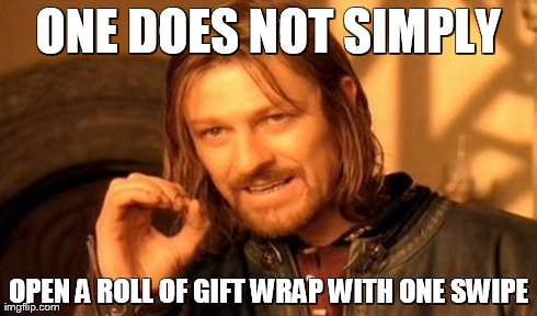 One Does Not Simply | ONE DOES NOT SIMPLY OPEN A ROLL OF GIFT WRAP WITH ONE SWIPE | image tagged in memes,one does not simply | made w/ Imgflip meme maker