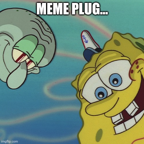 Spongebob and Squidward looking down | Meme plug... | image tagged in spongebob and squidward looking down | made w/ Imgflip meme maker