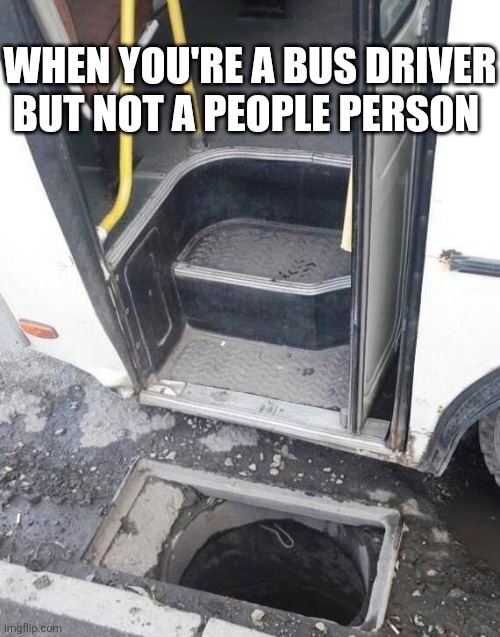 When You're A Bus Driver But Not A People Person | When you're a bus driver but not a people person | image tagged in chrisjoines1 | made w/ Imgflip meme maker