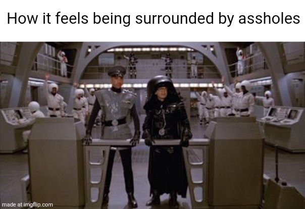Spaceballs Assholes | How it feels being surrounded by assholes | image tagged in oh wow are you actually reading these tags,why are you reading the tags,stop reading the tags,spaceballs | made w/ Imgflip meme maker