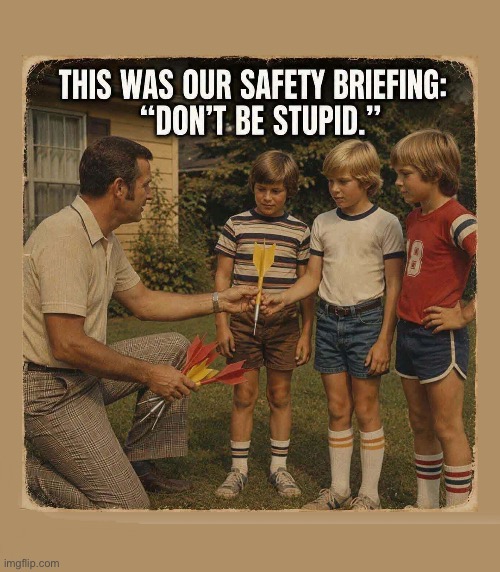 Yep | image tagged in repost,safety briefing,good old days,lawn darts,boys,dont be stupid | made w/ Imgflip meme maker