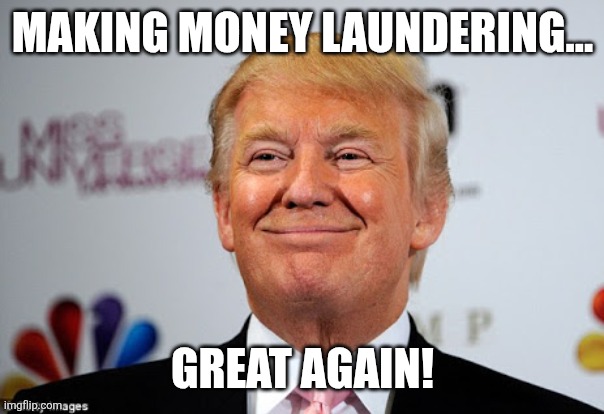 Great again | Making money laundering... Great again! | image tagged in donald trump,trump,maga,nevertrump,trump sucks,conservatives | made w/ Imgflip meme maker
