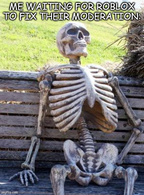 WHEN WILL THEY AUGHHHHH | me waiting for roblox to fix their moderation: | image tagged in memes,waiting skeleton,roblox,roblox meme,funny,relatable | made w/ Imgflip meme maker