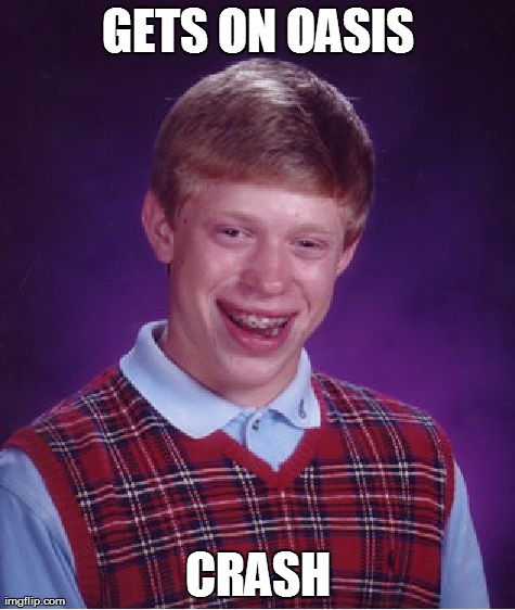 Bad Luck Brian Meme | GETS ON OASIS CRASH | image tagged in memes,bad luck brian | made w/ Imgflip meme maker