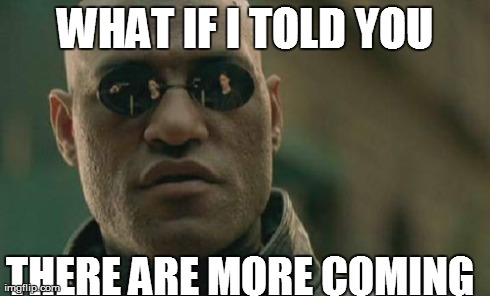 Matrix Morpheus Meme | WHAT IF I TOLD YOU THERE ARE MORE COMING | image tagged in memes,matrix morpheus | made w/ Imgflip meme maker