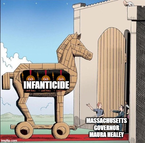 Trojan Horse | infanticide; Massachusetts governor maura healey | image tagged in trojan horse,democrats,abortion,governor | made w/ Imgflip meme maker
