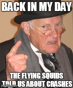 Back In My Day Meme | BACK IN MY DAY THE FLYING SQUIDS TOLD US ABOUT CRASHES | image tagged in memes,back in my day | made w/ Imgflip meme maker