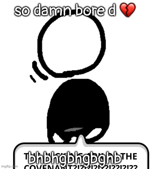 nhbhbghgbufb | so damn bore d 💔; bhbhgbhgbghb | image tagged in comic 6 png | made w/ Imgflip meme maker