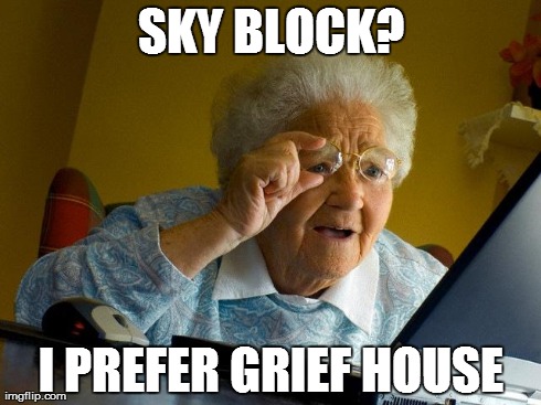 Grandma Finds The Internet Meme | SKY BLOCK? I PREFER GRIEF HOUSE | image tagged in memes,grandma finds the internet | made w/ Imgflip meme maker